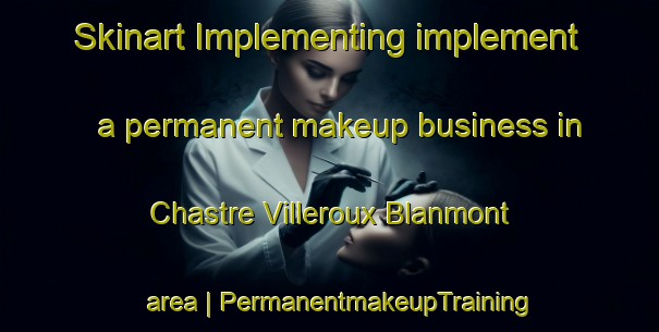 Skinart Implementing implement a permanent makeup business in Chastre Villeroux Blanmont area | PermanentmakeupTraining | PermanentmakeupClasses | SkinartTraining-Belgium